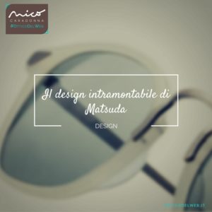 Il design intramontabile di Matsuda | Nico Caradonna #OtticoDelWeb